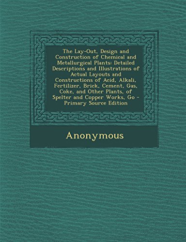 9781294629368: The Lay-Out, Design and Construction of Chemical and Metallurgical Plants: Detailed Descriptions and Illustrations of Actual Layouts and Constructions ... Other Plants, of Spelter and Copper Works, Go