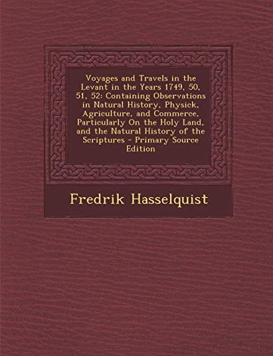 9781294650676: Voyages and Travels in the Levant in the Years 1749, 50, 51, 52: Containing Observations in Natural History, Physick, Agriculture, and Commerce, Parti