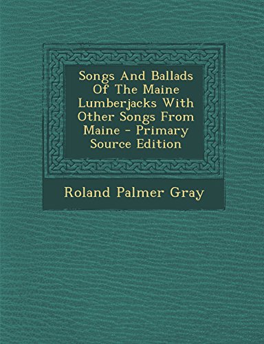 9781294658849: Songs and Ballads of the Maine Lumberjacks with Other Songs from Maine - Primary Source Edition