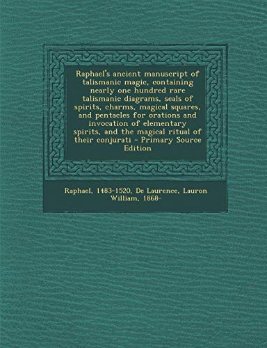 9781294660859: Raphael's Ancient Manuscript of Talismanic Magic, Containing Nearly One Hundred Rare Talismanic Diagrams, Seals of Spirits, Charms, Magical Squares, ... and the Magical Ritual of Their Conjurati
