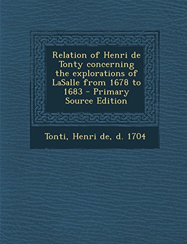 9781294661115: Relation of Henri de Tonty Concerning the Explorations of Lasalle from 1678 to 1683