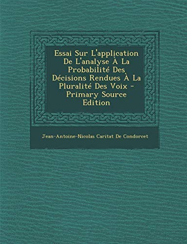 9781294663706: Essai Sur L'Application de L'Analyse a la Probabilite Des Decisions Rendues a la Pluralite Des Voix - Primary Source Edition