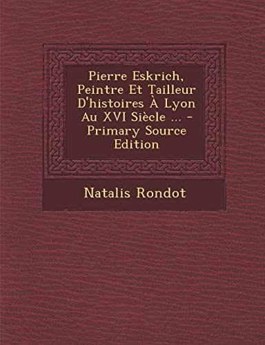 9781294667599: Pierre Eskrich, Peintre Et Tailleur D'Histoires a Lyon Au XVI Siecle ...