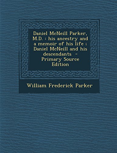 9781294673682: Daniel McNeill Parker, M.D.: His Ancestry and a Memoir of His Life; Daniel McNeill and His Descendants - Primary Source Edition