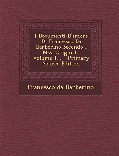 9781294674658: I Documenti D'Amore Di Francesco Da Barberino Secondo I Mss. Originali, Volume 1...