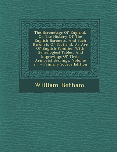 9781294677536: The Baronetage of England, or the History of the English Baronets, and Such Baronets of Scotland, as Are of English Families: With Genealogical ... of Their Armorial Bearings, Volume 2...