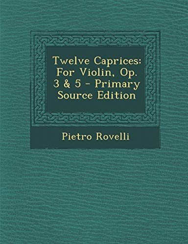 Stock image for Twelve Caprices: For Violin, Op. 3 and 5 - Primary Source Edition for sale by Reuseabook