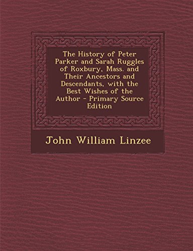 9781294687795: The History of Peter Parker and Sarah Ruggles of Roxbury, Mass. and Their Ancestors and Descendants, with the Best Wishes of the Author