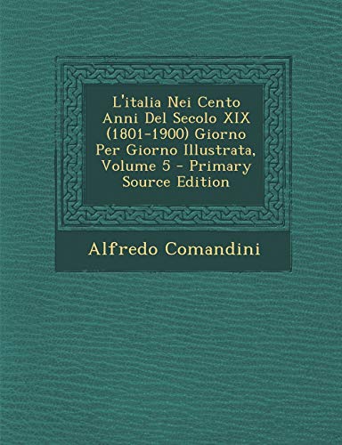 9781294698548: L'Italia Nei Cento Anni del Secolo XIX (1801-1900) Giorno Per Giorno Illustrata, Volume 5 - Primary Source Edition (Italian Edition)