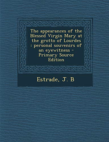 9781294702344: The appearances of the Blessed Virgin Mary at the grotto of Lourdes: personal souvenirs of an eyewitness