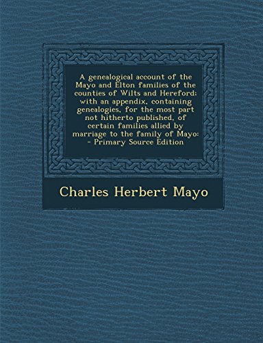 9781294703778: A genealogical account of the Mayo and Elton families of the counties of Wilts and Hereford; with an appendix, containing genealogies, for the most ... allied by marriage to the family of Mayo