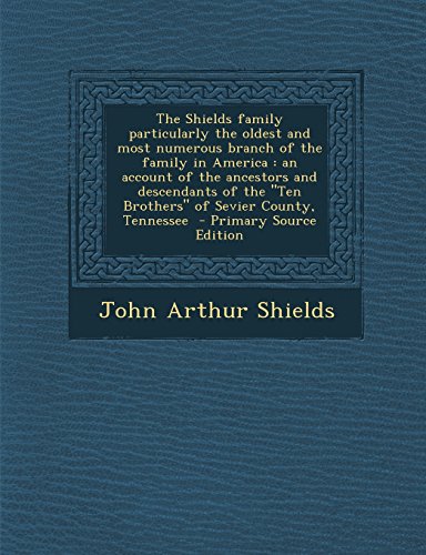 9781294703907: The Shields family particularly the oldest and most numerous branch of the family in America: an account of the ancestors and descendants of the "Ten Brothers" of Sevier County, Tennessee