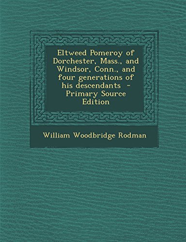 9781294708025: Eltweed Pomeroy of Dorchester, Mass., and Windsor, Conn., and four generations of his descendants