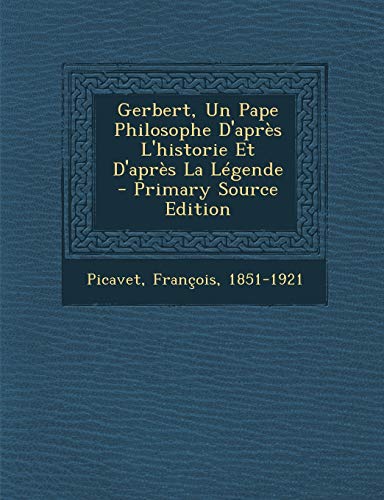 9781294724001: Gerbert, Un Pape Philosophe D'aprs L'historie Et D'aprs La Lgende (French Edition)