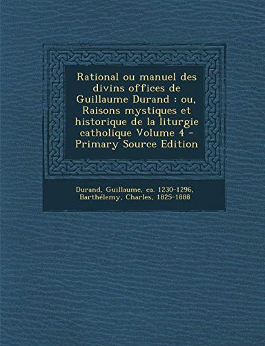 9781294726425: Rational ou manuel des divins offices de Guillaume Durand: ou, Raisons mystiques et historique de la liturgie catholique Volume 4