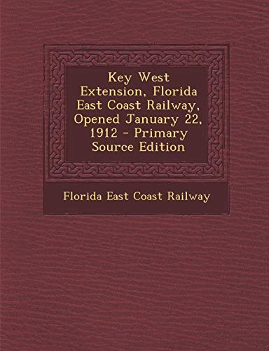 9781294726708: Key West Extension, Florida East Coast Railway, Opened January 22, 1912