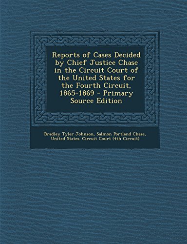 9781294728078: Reports of Cases Decided by Chief Justice Chase in the Circuit Court of the United States for the Fourth Circuit, 1865-1869 - Primary Source Edition