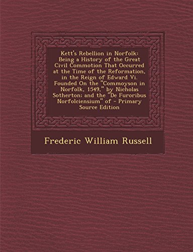 9781294733218: Kett's Rebellion in Norfolk: Being a History of the Great Civil Commotion That Occurred at the Time of the Reformation, in the Reign of Edward Vi. ... and the "De Furoribus Norfolciensium" of