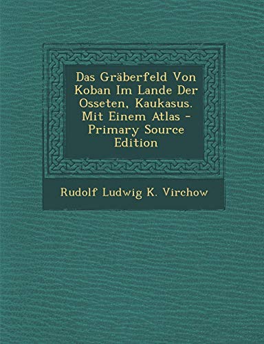 9781294738961: Das Graberfeld Von Koban Im Lande Der Osseten, Kaukasus. Mit Einem Atlas - Primary Source Edition