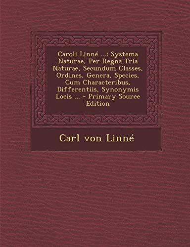 9781294740421: Caroli Linne ...: Systema Naturae, Per Regna Tria Naturae, Secundum Classes, Ordines, Genera, Species, Cum Characteribus, Differentiis,