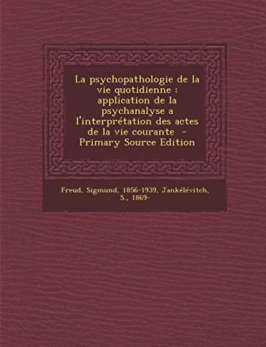 9781294743736: La psychopathologie de la vie quotidienne: application de la psychanalyse a l'interprtation des actes de la vie courante