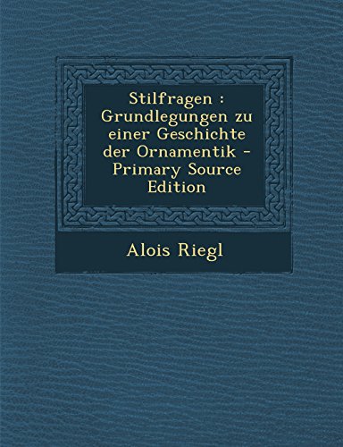 9781294750734: Stilfragen: Grundlegungen Zu Einer Geschichte Der Ornamentik - Primary Source Edition (German Edition)