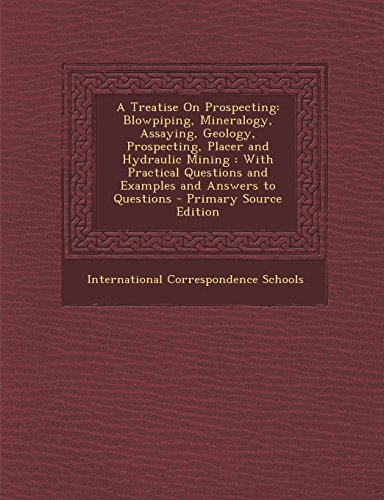 9781294755616: A Treatise on Prospecting: Blowpiping, Mineralogy, Assaying, Geology, Prospecting, Placer and Hydraulic Mining: With Practical Questions and Exam