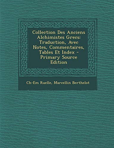 9781294758716: Collection Des Anciens Alchimistes Grecs: Traduction, Avec Notes, Commentaires, Tables Et Index