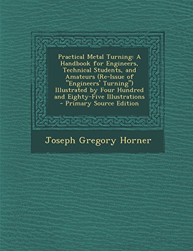 9781294759331: Practical Metal Turning: A Handbook for Engineers, Technical Students, and Amateurs (Re-Issue of "Engineers' Turning") Illustrated by Four Hundred and Eighty-Five Illustrations