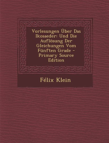 9781294762690: Vorlesungen Uber Das Ikosaeder: Und Die Auflosung Der Gleichungen Vom Funften Grade - Primary Source Edition