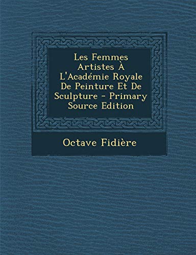 9781294763772: Les Femmes Artistes l'Acad mie Royale de Peinture Et de Sculpture