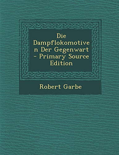 9781294778387: Die Dampflokomotiven Der Gegenwart - Primary Source Edition