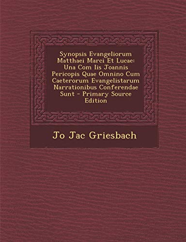 9781294785385: Synopsis Evangeliorum Matthaei Marci Et Lucae: Una Com IIS Joannis Pericopis Quae Omnino Cum Caeterorum Evangelistarum Narrationibus Conferendae Sunt