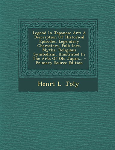 9781294786184: Legend In Japanese Art: A Description Of Historical Episodes, Legendary Characters, Folk-lore, Myths, Religious Symbolism, Illustrated In The Arts Of Old Japan...