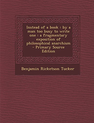 9781294792192: Instead of a book: by a man too busy to write one : a fragmentary exposition of philosophical anarchism