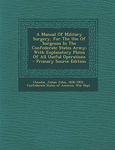 9781294795025: A Manual of Military Surgery, for the Use of Surgeons in the Confederate States Army; With Explanatory Plates of All Useful Operations - Primary Sou