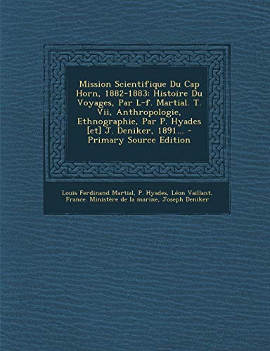 9781294795872: Mission Scientifique Du Cap Horn, 1882-1883: Histoire Du Voyages, Par L-f. Martial. T. Vii, Anthropologie, Ethnographie, Par P. Hyades [et] J. Deniker, 1891...