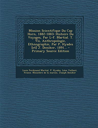 9781294795872: Mission Scientifique Du Cap Horn, 1882-1883: Histoire Du Voyages, Par L-f. Martial. T. Vii, Anthropologie, Ethnographie, Par P. Hyades [et] J. Deniker, 1891... (French Edition)