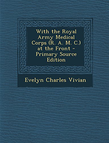 9781294797906: With the Royal Army Medical Corps (R. A. M. C.) at the Front - Primary Source Edition