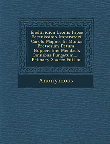 9781294801191: Enchiridion Leonis Papae Serenissimo Imperatori Carolo Magno: In Munus Pretiosum Datum, Nupperrim Mendacis Omnibus Purgatum...