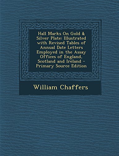 9781294804062: Hall Marks On Gold & Silver Plate: Illustrated with Revised Tables of Annual Date Letters Employed in the Assay Offices of England, Scotland and Ireland