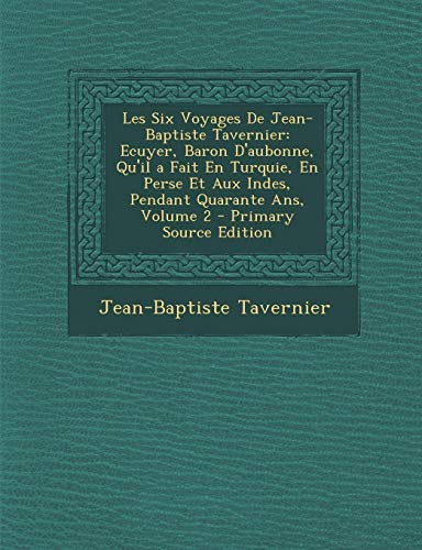 9781294804208: Les Six Voyages de Jean-Baptiste Tavernier: Ecuyer, Baron D'Aubonne, Qu'il a Fait En Turquie, En Perse Et Aux Indes, Pendant Quarante ANS, Volume 2 -