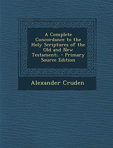 9781294810155: A Complete Concordance to the Holy Scriptures of the Old and New Testament;.