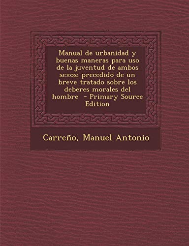 9781294816591: Manual de urbanidad y buenas maneras para uso de la juventud de ambos sexos; precedido de un breve tratado sobre los deberes morales del hombre (Spanish Edition)