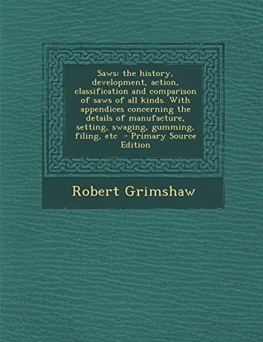 9781294817192: Saws: the history, development, action, classification and comparison of saws of all kinds. With appendices concerning the details of manufacture, setting, swaging, gumming, filing, etc