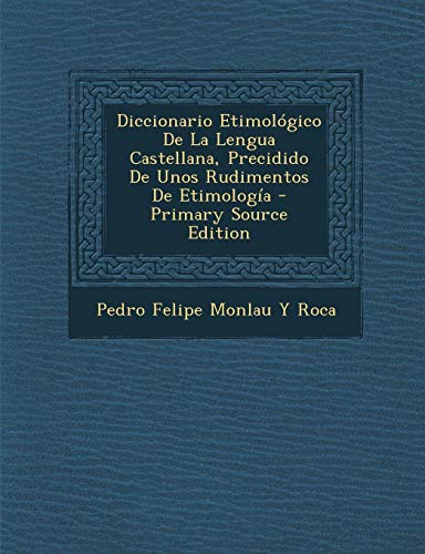 9781294820475: Diccionario Etimologico de la Lengua Castellana, Precidido de Unos Rudimentos de Etimologia