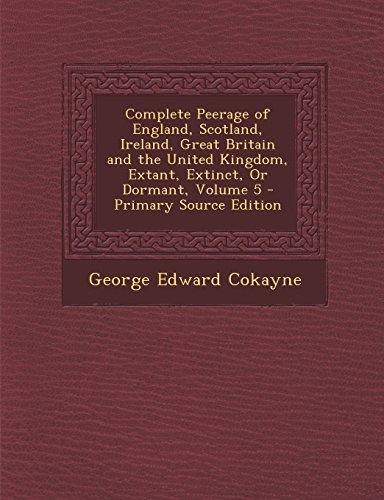 9781294823551: Complete Peerage of England, Scotland, Ireland, Great Britain and the United Kingdom, Extant, Extinct, or Dormant, Volume 5 - Primary Source Edition