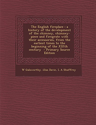 Stock image for The English fireplace: a history of the development of the chimney, chimney-piece and firegrate with their accessories, from the earliest times to the beginning of the XIXth century for sale by Pink Casa Antiques