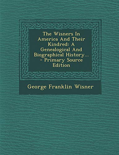 9781294824947: The Wisners In America And Their Kindred: A Genealogical And Biographical History...