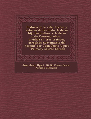 9781294827115: Historia de La Vida, Hechos y Astucias de Bertoldo, La de Su Hijo Bertoldino, y La de Su Nieto Cacaseno; Obra ... Dividida En Tres Tratados, Arreglada